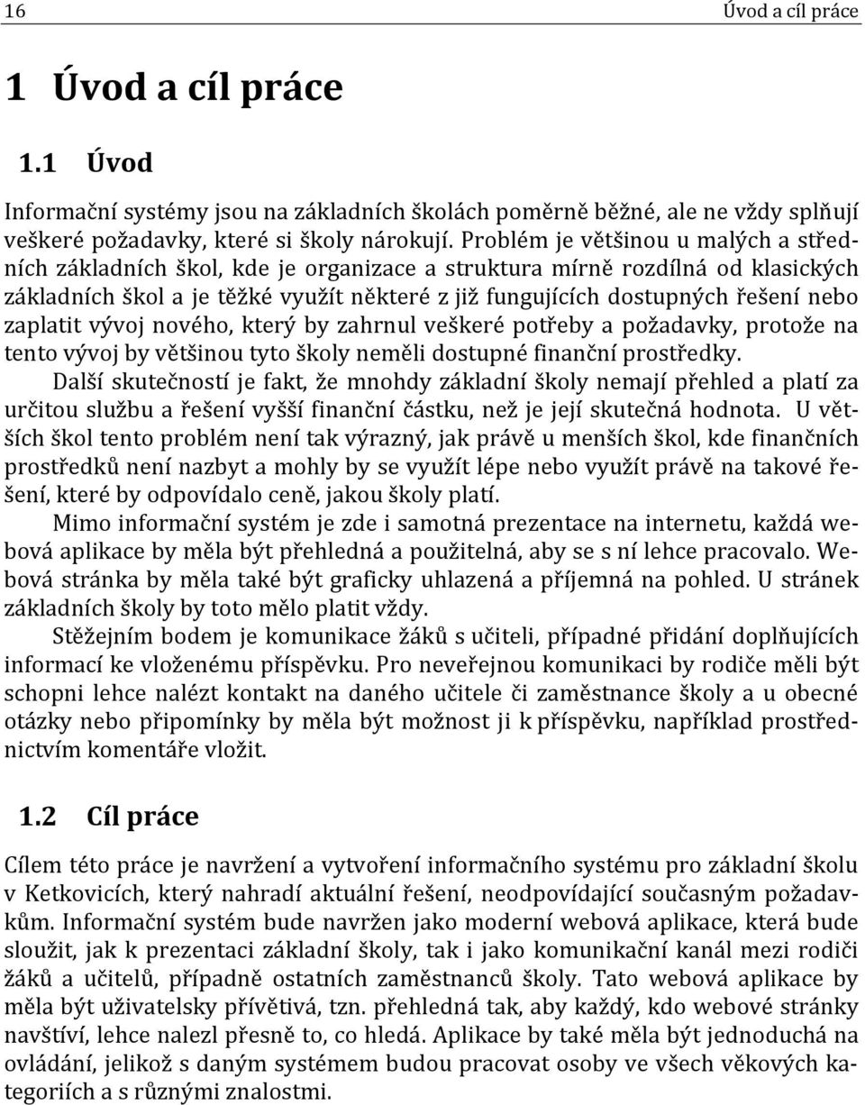 zaplatit vývoj nového, který by zahrnul veškeré potřeby a požadavky, protože na tento vývoj by většinou tyto školy neměli dostupné finanční prostředky.