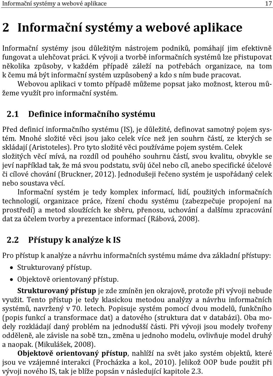 Webovou aplikaci v tomto případě můžeme popsat jako možnost, kterou můžeme využít pro informační systém. 2.