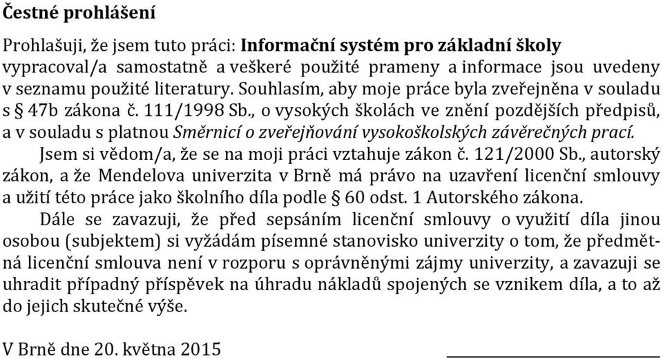 , o vysokých školách ve znění pozdějších předpisů, a v souladu s platnou Směrnicí o zveřejňování vysokoškolských závěrečných prací. Jsem si vědom/a, že se na moji práci vztahuje zákon č. 121/2000 Sb.