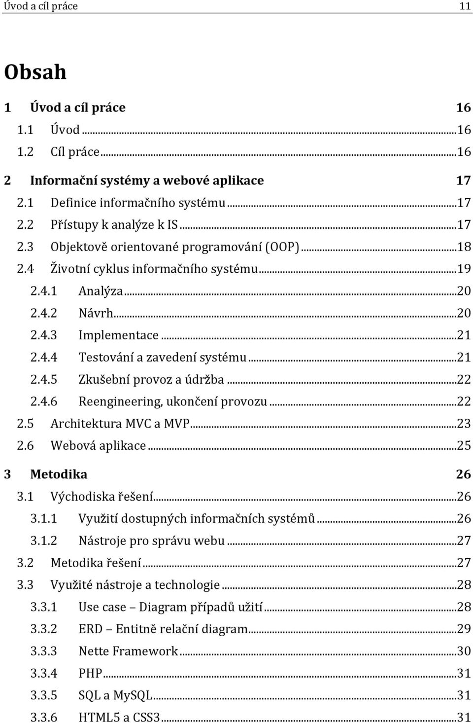 ..22 2.5 Architektura MVC a MVP...23 2.6 Webová aplikace...25 3 Metodika 26 3.1 Východiska řešení...26 3.1.1 Využití dostupných informačních systémů...26 3.1.2 Nástroje pro správu webu...27 3.