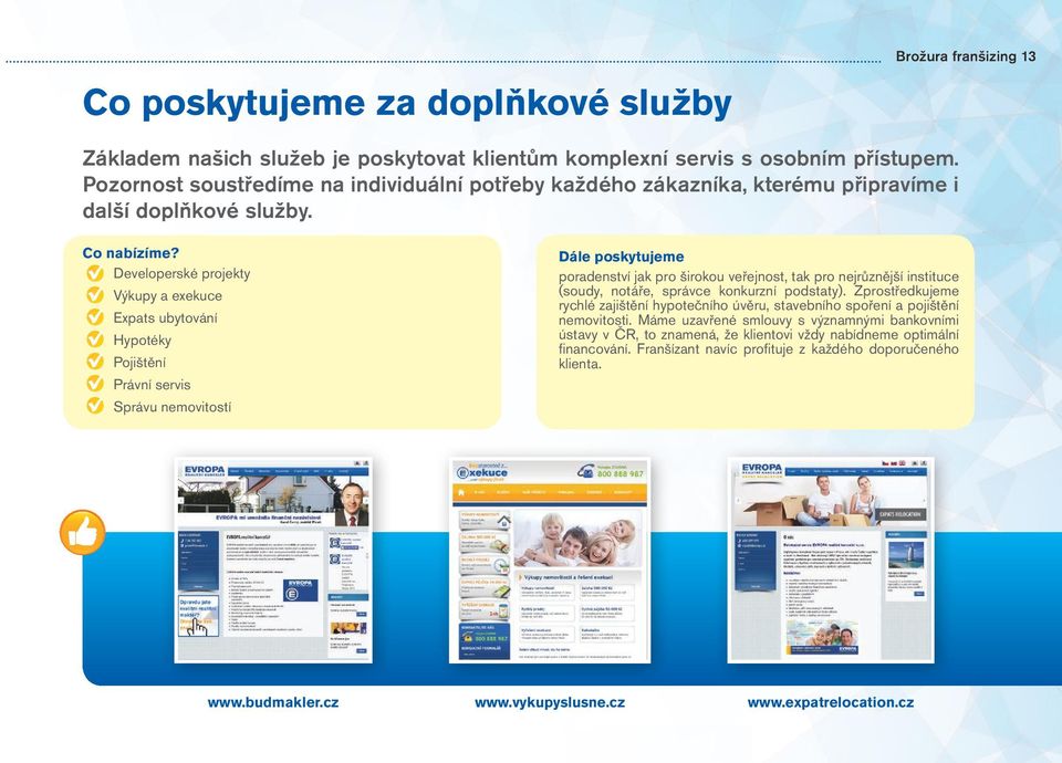 Developerské projekty Výkupy a exekuce Expats ubytování Hypotéky Pojištění Právní servis Správu nemovitostí Dále poskytujeme poradenství jak pro širokou veřejnost, tak pro nejrůznější instituce