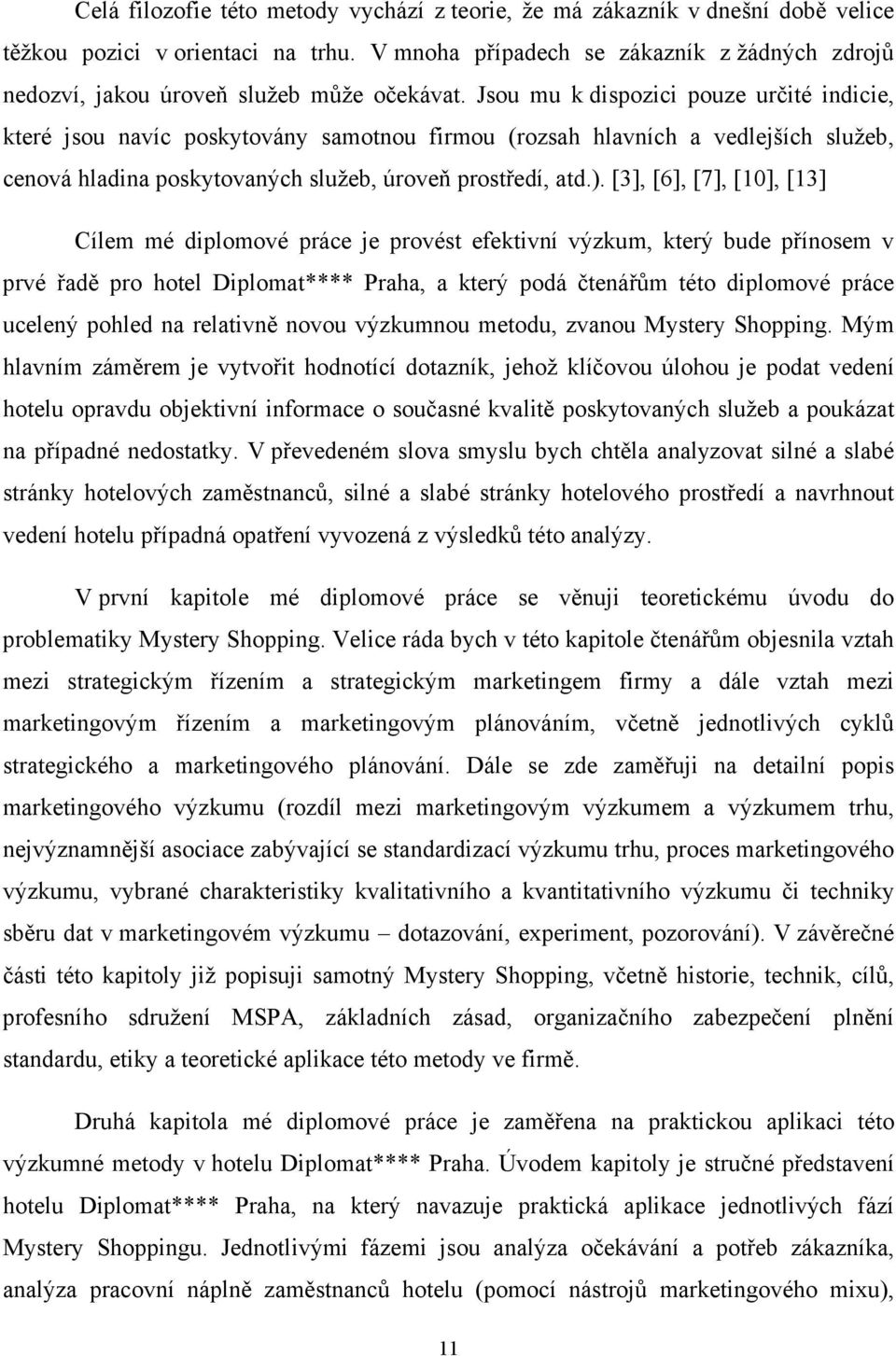 Jsou mu k dispozici pouze určité indicie, které jsou navíc poskytovány samotnou firmou (rozsah hlavních a vedlejších služeb, cenová hladina poskytovaných služeb, úroveň prostředí, atd.).