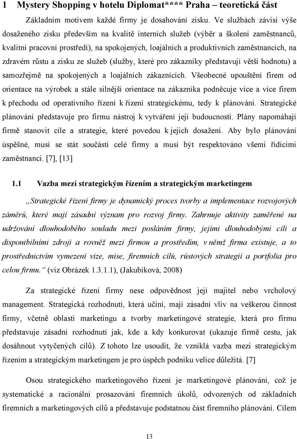 zdravém růstu a zisku ze služeb (služby, které pro zákazníky představují větší hodnotu) a samozřejmě na spokojených a loajálních zákaznících.