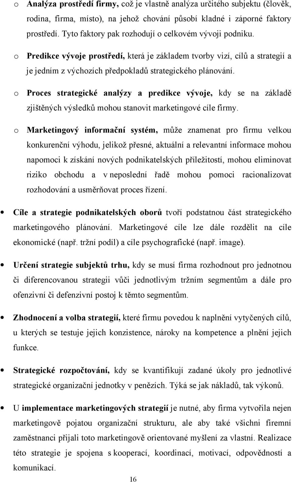 o Proces strategické analýzy a predikce vývoje, kdy se na základě zjištěných výsledků mohou stanovit marketingové cíle firmy.