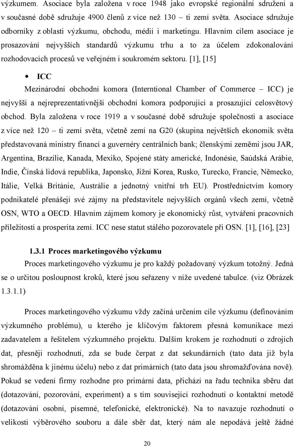 Hlavním cílem asociace je prosazování nejvyšších standardů výzkumu trhu a to za účelem zdokonalování rozhodovacích procesů ve veřejném i soukromém sektoru.