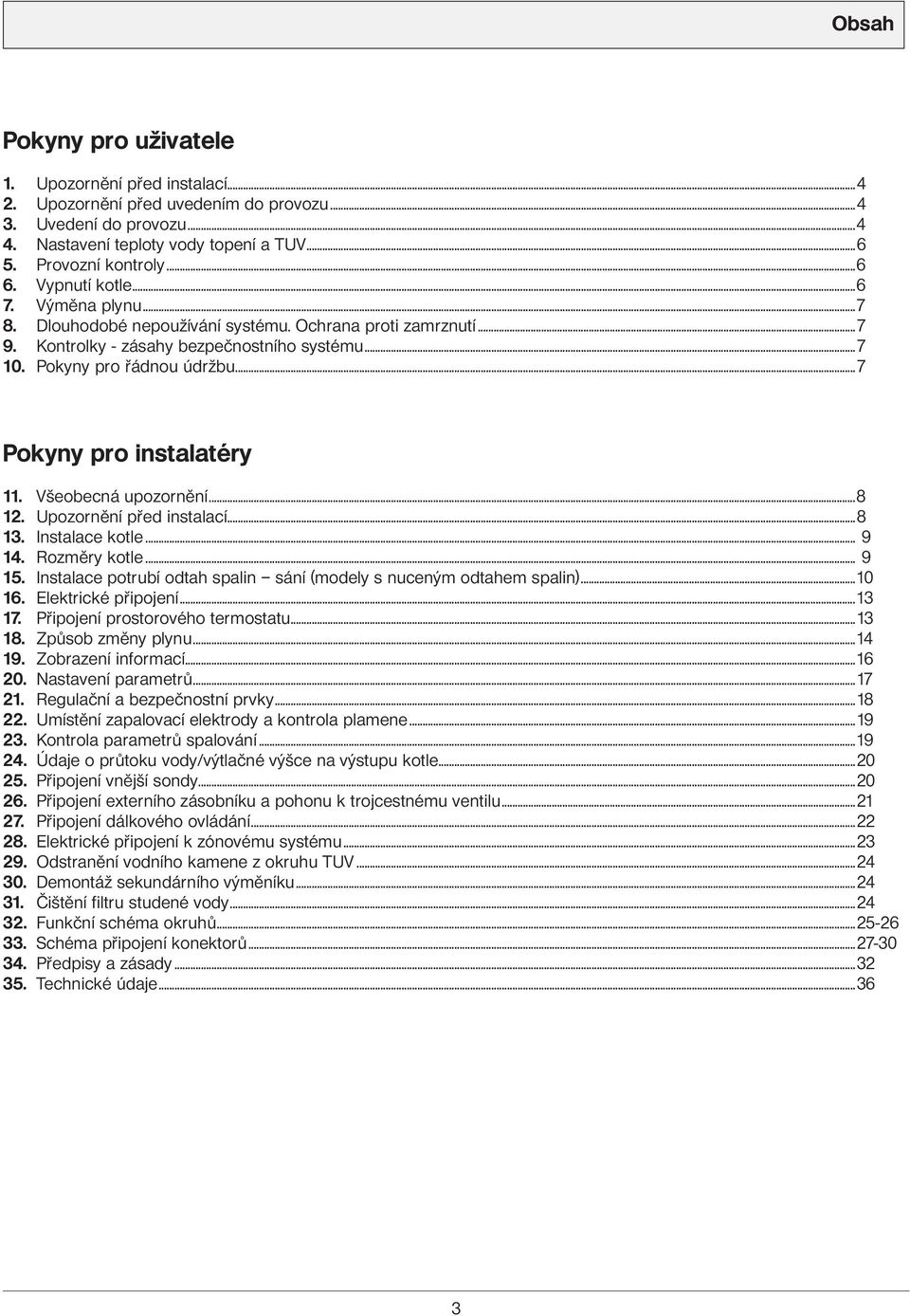 ..7 Pokyny pro instalatéry 11. Všeobecná upozornění...8 12. Upozornění před instalací...8 13. Instalace kotle... 9 14. Rozměry kotle... 9 15.