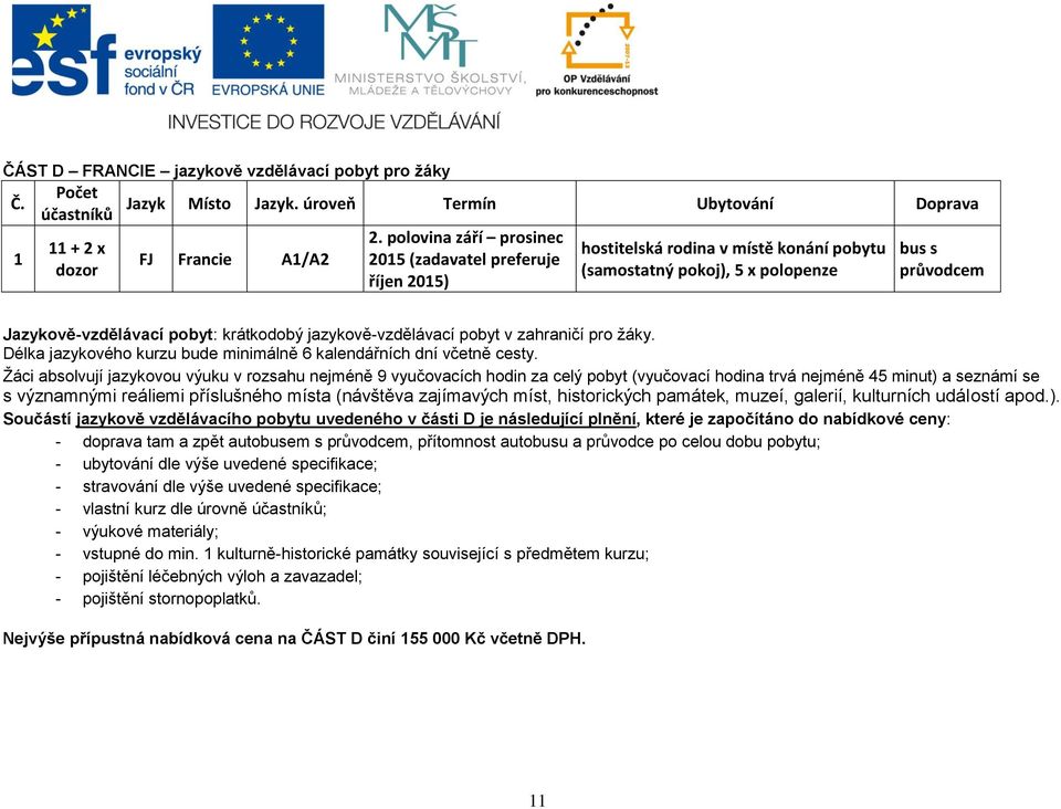 jazykově-vzdělávací pobyt v zahraničí pro žáky. Délka jazykového kurzu bude minimálně 6 kalendářních dní včetně cesty.