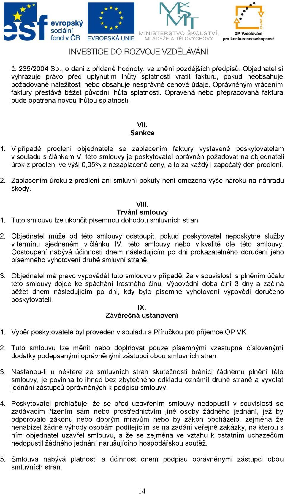 Oprávněným vrácením faktury přestává běžet původní lhůta splatnosti. Opravená nebo přepracovaná faktura bude opatřena novou lhůtou splatnosti. VII. Sankce 1.