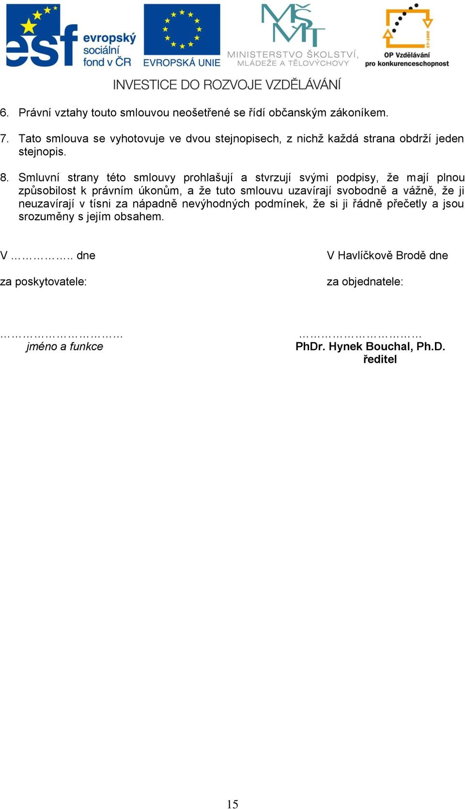Smluvní strany této smlouvy prohlašují a stvrzují svými podpisy, že mají plnou způsobilost k právním úkonům, a že tuto smlouvu uzavírají