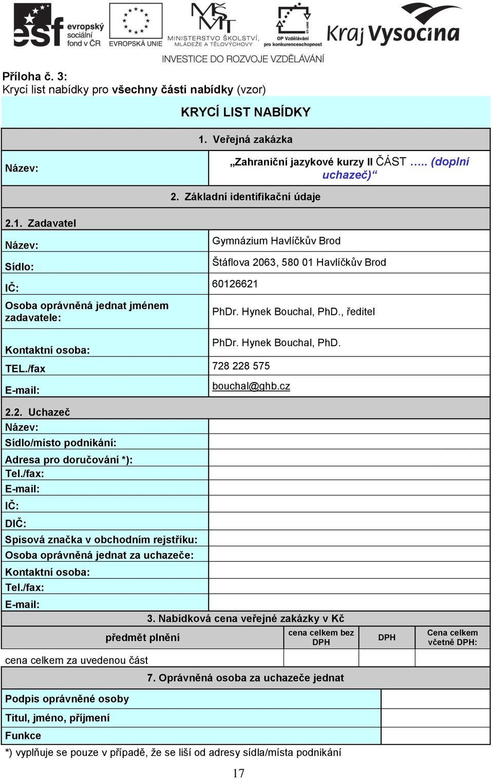 Zadavatel Název: Sídlo: IČ: Osoba oprávněná jednat jménem zadavatele: Gymnázium Havlíčkův Brod Štáflova 2063, 580 01 Havlíčkův Brod 60126621 PhDr. Hynek Bouchal, PhD., ředitel Kontaktní osoba: TEL.