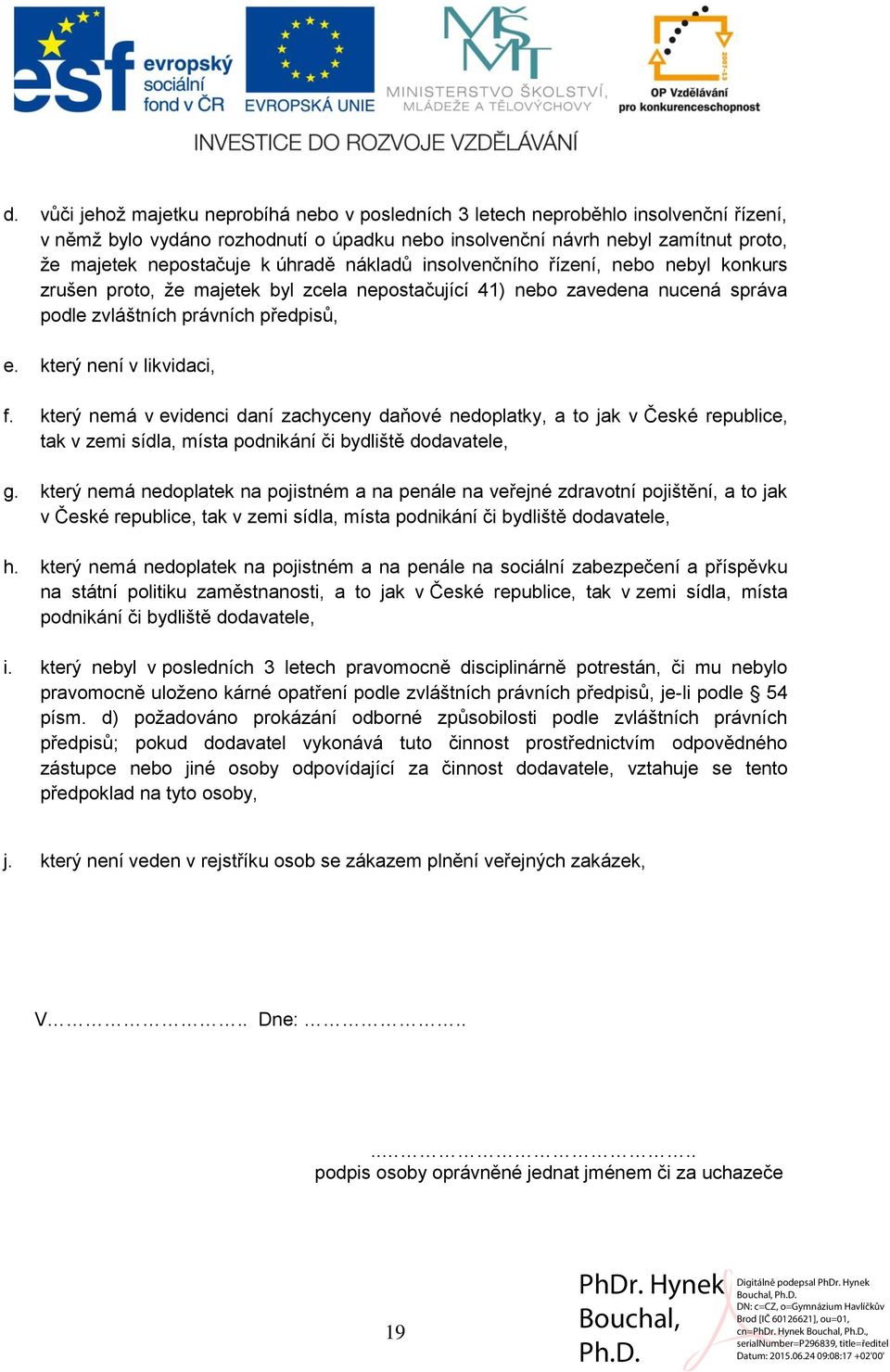 který není v likvidaci, f. který nemá v evidenci daní zachyceny daňové nedoplatky, a to jak v České republice, tak v zemi sídla, místa podnikání či bydliště dodavatele, g.