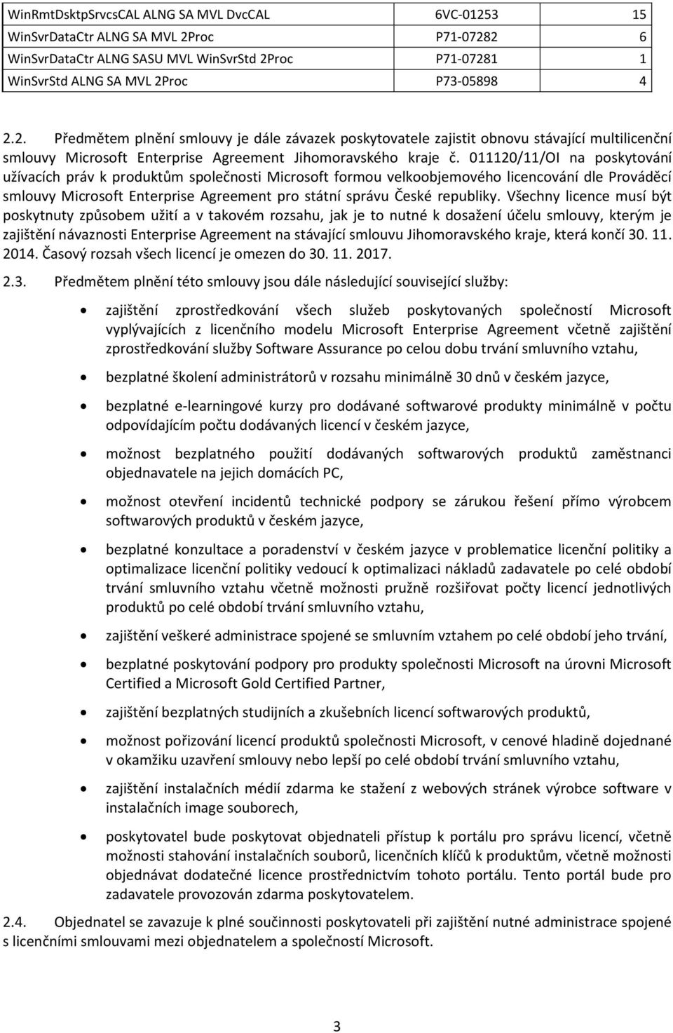 011120/11/OI na poskytování užívacích práv k produktům společnosti Microsoft formou velkoobjemového licencování dle Prováděcí smlouvy Microsoft Enterprise Agreement pro státní správu České republiky.