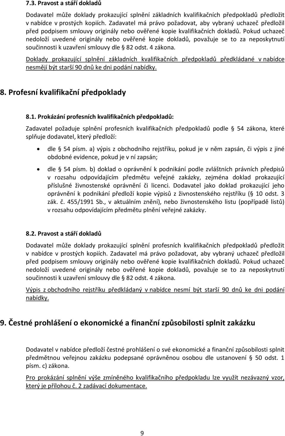 Pokud uchazeč nedoloží uvedené originály nebo ověřené kopie dokladů, považuje se to za neposkytnutí součinnosti k uzavření smlouvy dle 82 odst. 4 zákona.