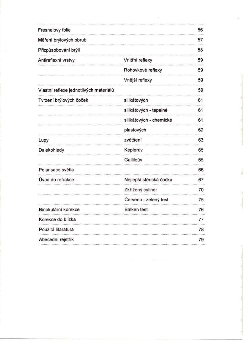 chemické 61 plastových 62 Lupy zvětšení 63 Dalekohledy Keplerův 65 Gallileův 65 Polarisace světla 66 Úvod do refrakce Nejlepší sférická
