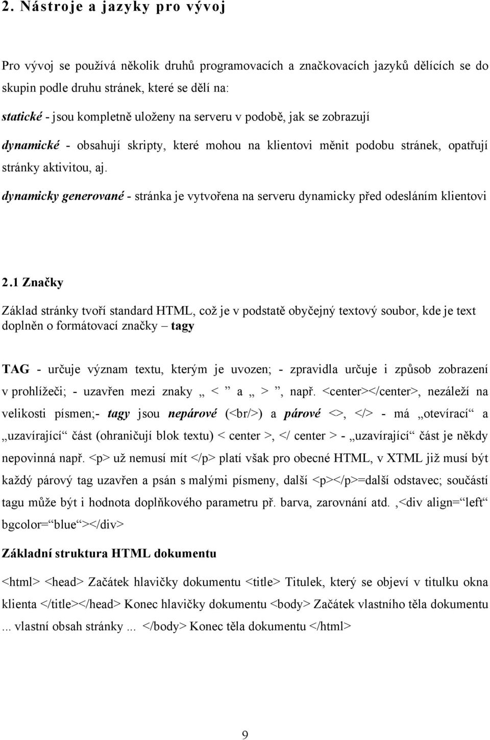 dynamicky generované - stránka je vytvořena na serveru dynamicky před odesláním klientovi 2.