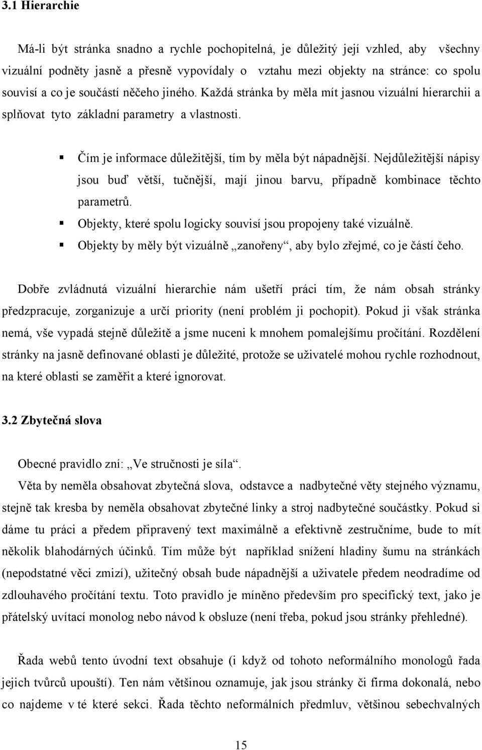 Nejdůležitější nápisy jsou buď větší, tučnější, mají jinou barvu, případně kombinace těchto parametrů. Objekty, které spolu logicky souvisí jsou propojeny také vizuálně.