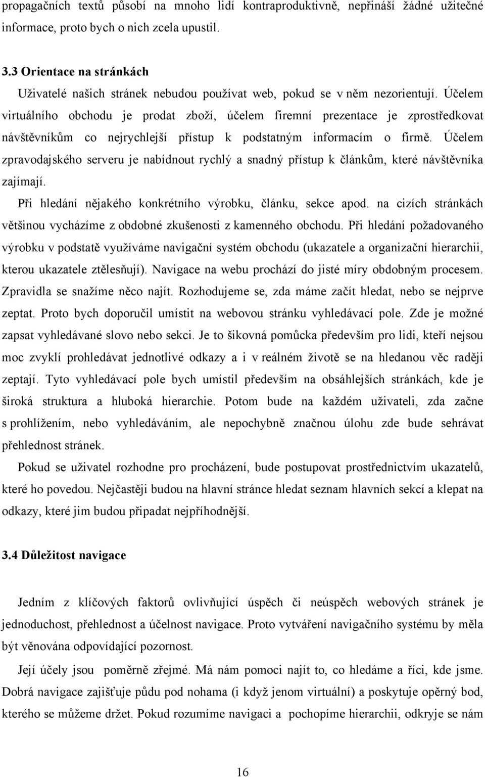 Účelem virtuálního obchodu je prodat zboží, účelem firemní prezentace je zprostředkovat návštěvníkům co nejrychlejší přístup k podstatným informacím o firmě.