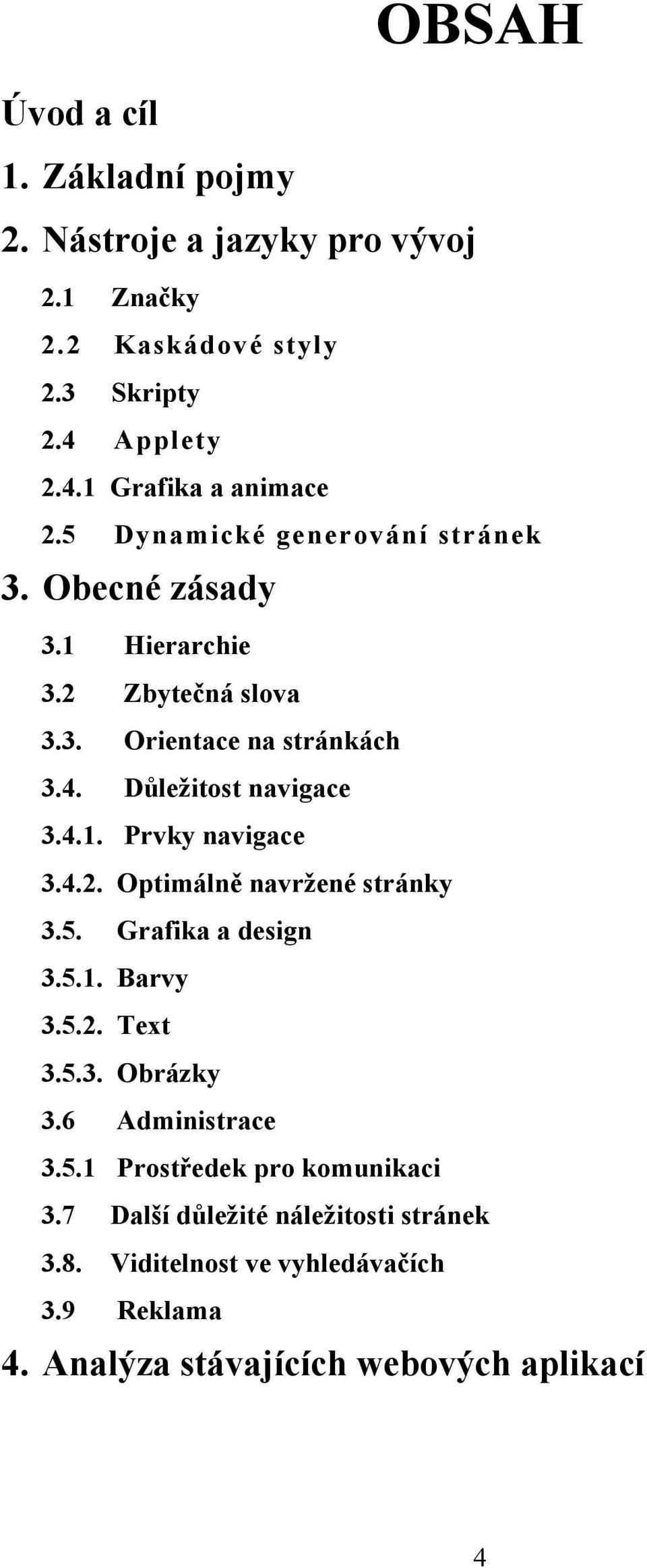 4.2. Optimálně navržené stránky 3.5. Grafika a design 3.5.1. Barvy 3.5.2. Text 3.5.3. Obrázky 3.6 Administrace 3.5.1 Prostředek pro komunikaci 3.