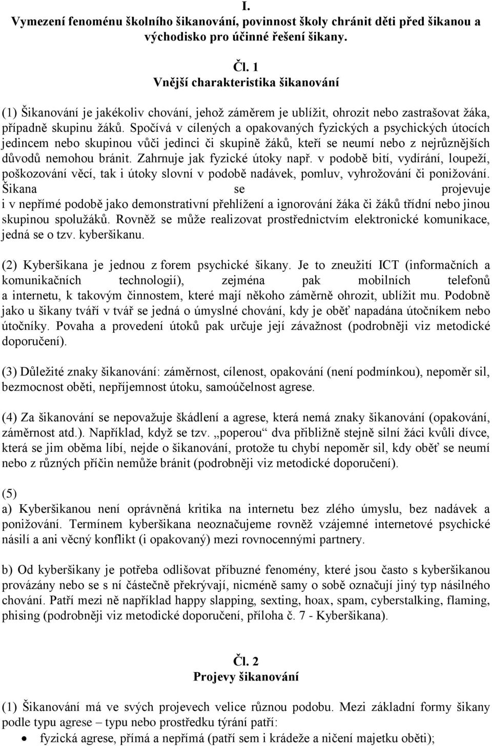 Spočívá v cílených a opakovaných fyzických a psychických útocích jedincem nebo skupinou vůči jedinci či skupině žáků, kteří se neumí nebo z nejrůznějších důvodů nemohou bránit.