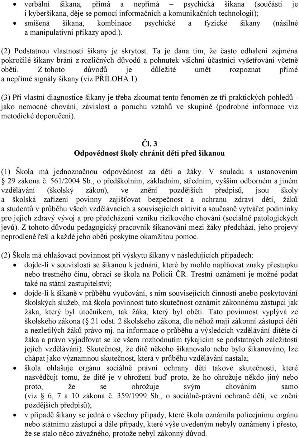 Ta je dána tím, že často odhalení zejména pokročilé šikany brání z rozličných důvodů a pohnutek všichni účastníci vyšetřování včetně oběti.