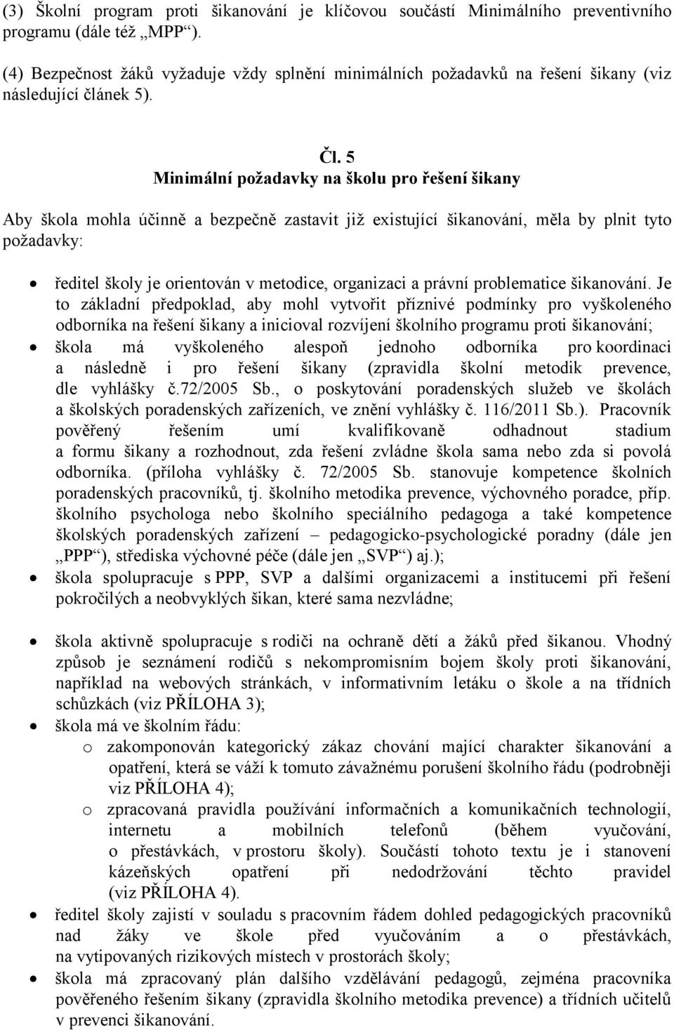 5 Minimální požadavky na školu pro řešení šikany Aby škola mohla účinně a bezpečně zastavit již existující šikanování, měla by plnit tyto požadavky: ředitel školy je orientován v metodice, organizaci