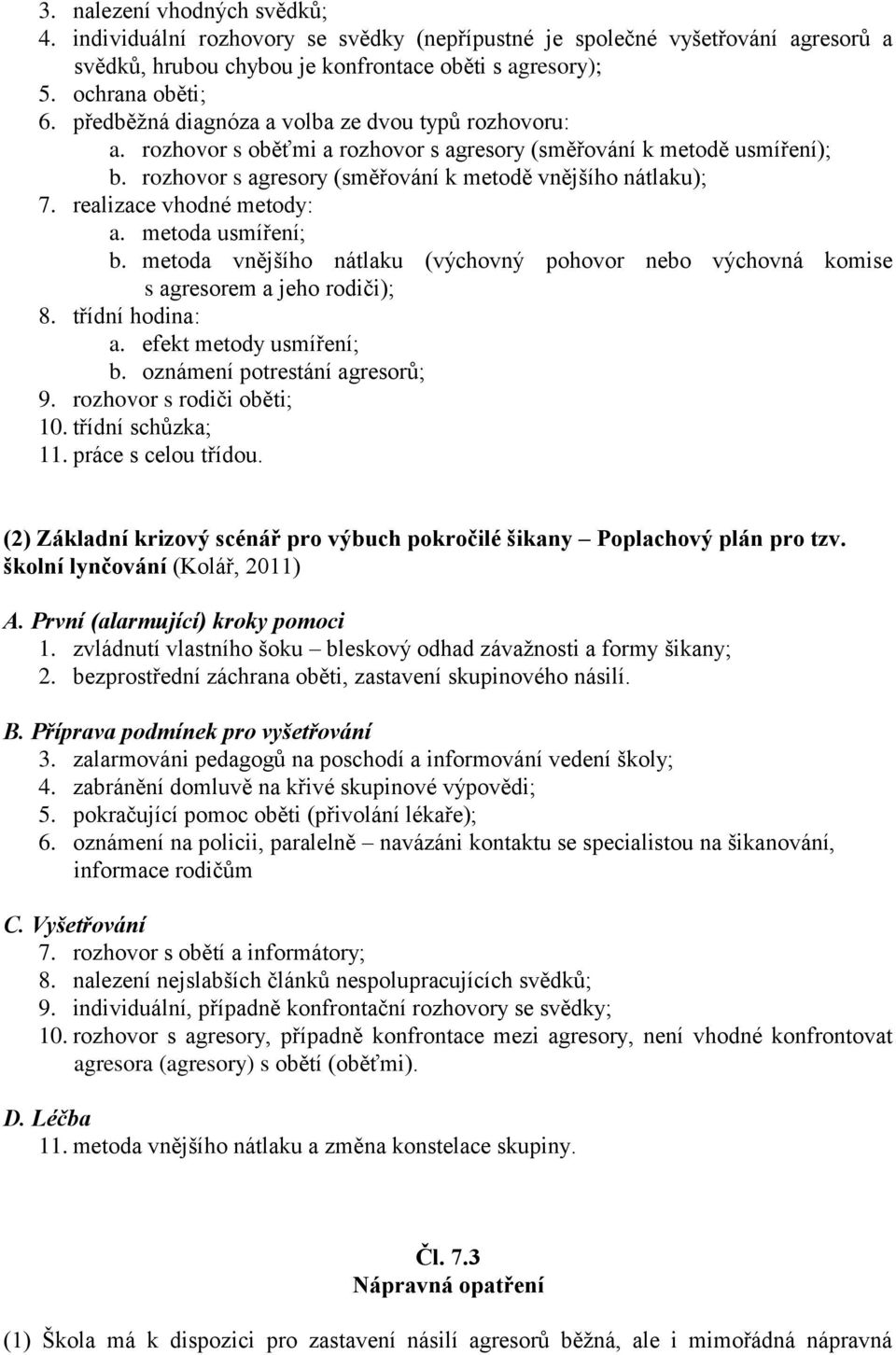 realizace vhodné metody: a. metoda usmíření; b. metoda vnějšího nátlaku (výchovný pohovor nebo výchovná komise s agresorem a jeho rodiči); 8. třídní hodina: a. efekt metody usmíření; b.