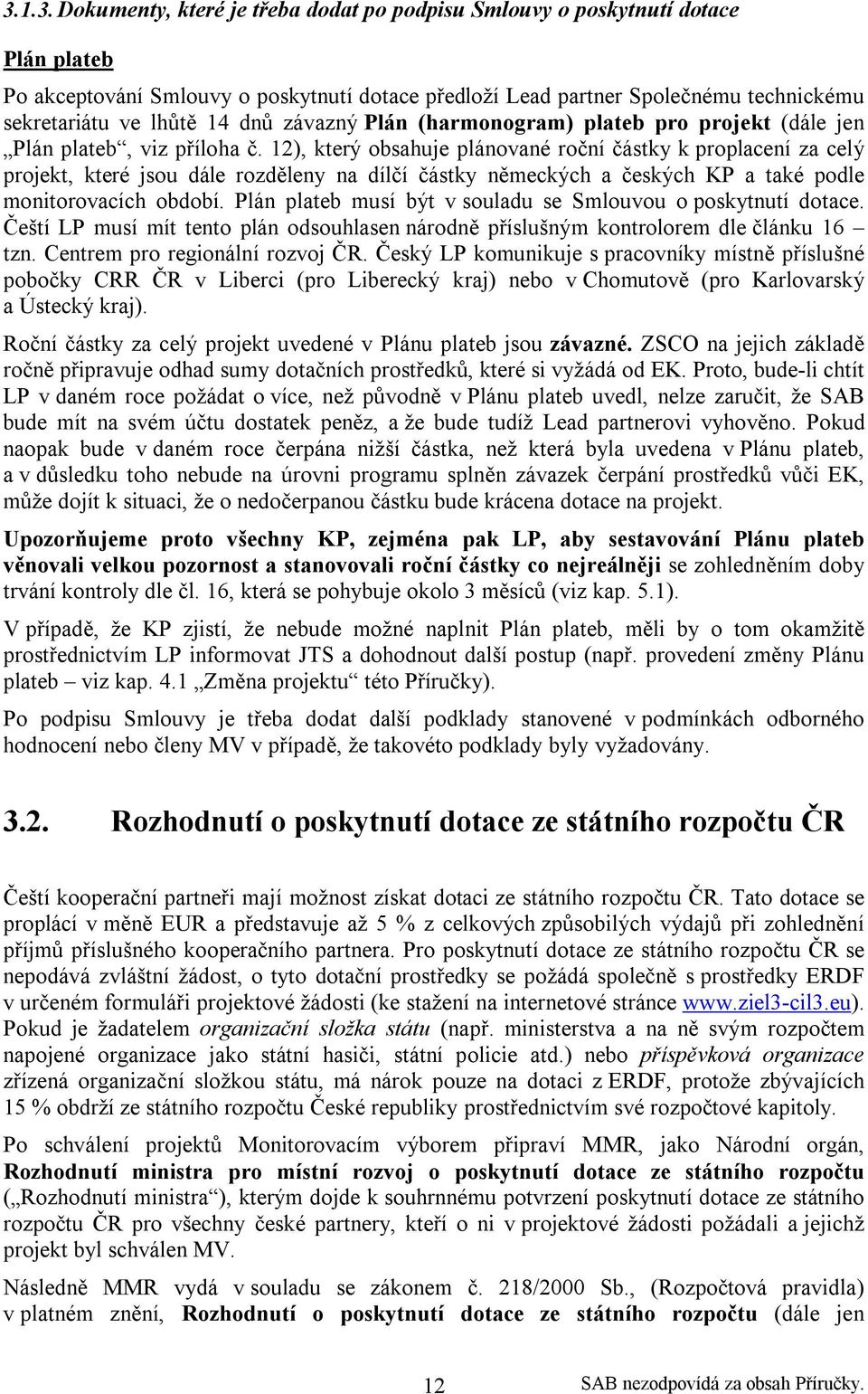 12), který obsahuje plánované roční částky k proplacení za celý projekt, které jsou dále rozděleny na dílčí částky německých a českých KP a také podle monitorovacích období.