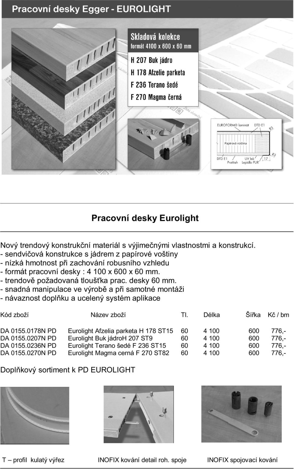 - snadná manipulace ve výrobě a při samotné montáži - návaznost doplňku a ucelený systém aplikace Kód zboží Kč / bm DA 0155.0178N PD Eurolight Afzelia parketa H 178 ST15 60 4 100 600 776,- DA 0155.