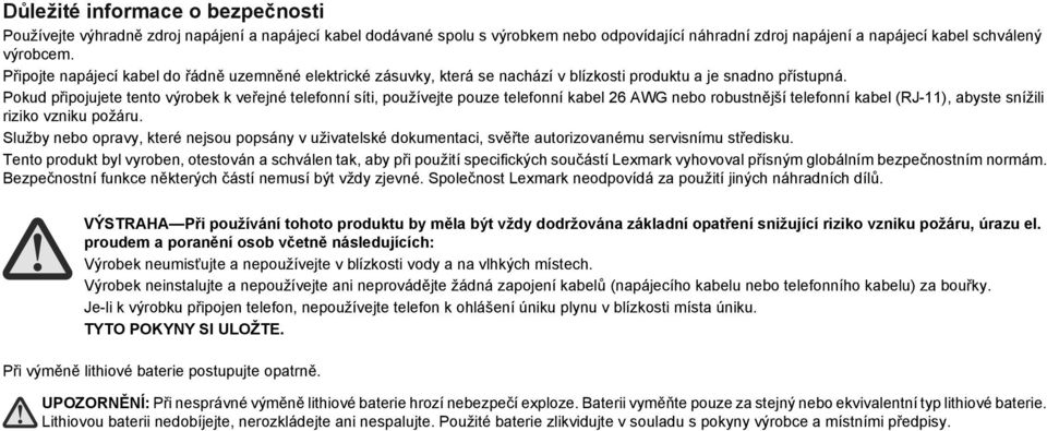 Pokud připojujete tento výrobek k veřejné telefonní síti, používejte pouze telefonní kabel 26 AWG nebo robustnější telefonní kabel (RJ-11), abyste snížili riziko vzniku požáru.