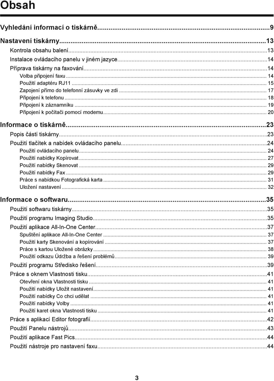 ..23 Popis částí tiskárny...23 Použití tlačítek a nabídek ovládacího panelu...24 Použití ovládacího panelu... 24 Použití nabídky Kopírovat... 27 Použití nabídky Skenovat... 29 Použití nabídky Fax.