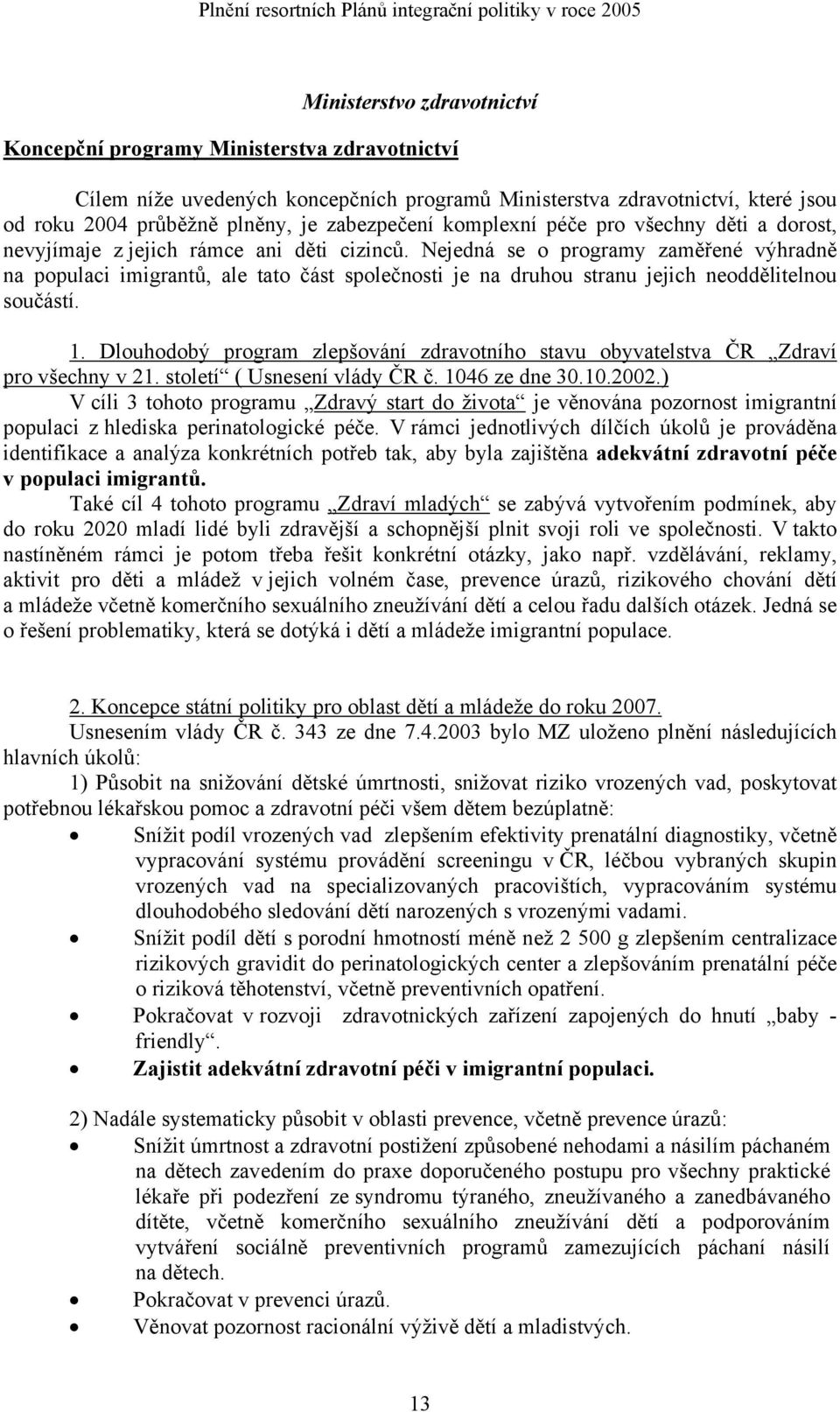 Nejedná se o programy zaměřené výhradně na populaci imigrantů, ale tato část společnosti je na druhou stranu jejich neoddělitelnou součástí. 1.