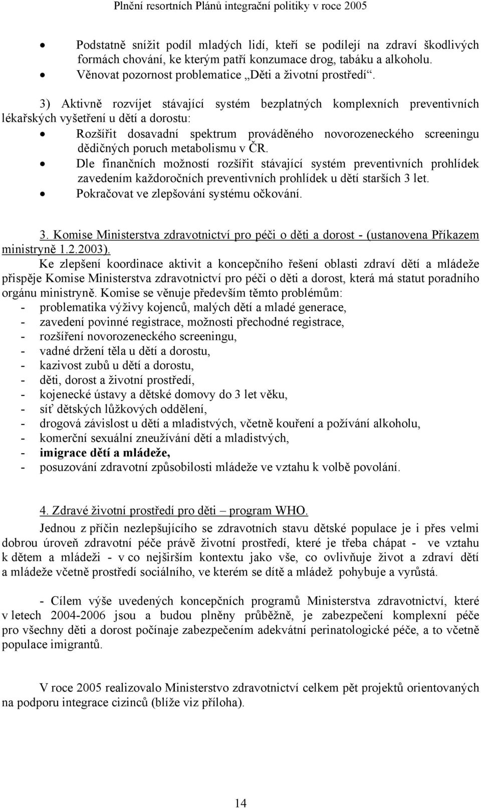 3) Aktivně rozvíjet stávající systém bezplatných komplexních preventivních lékařských vyšetření u dětí a dorostu: Rozšířit dosavadní spektrum prováděného novorozeneckého screeningu dědičných poruch