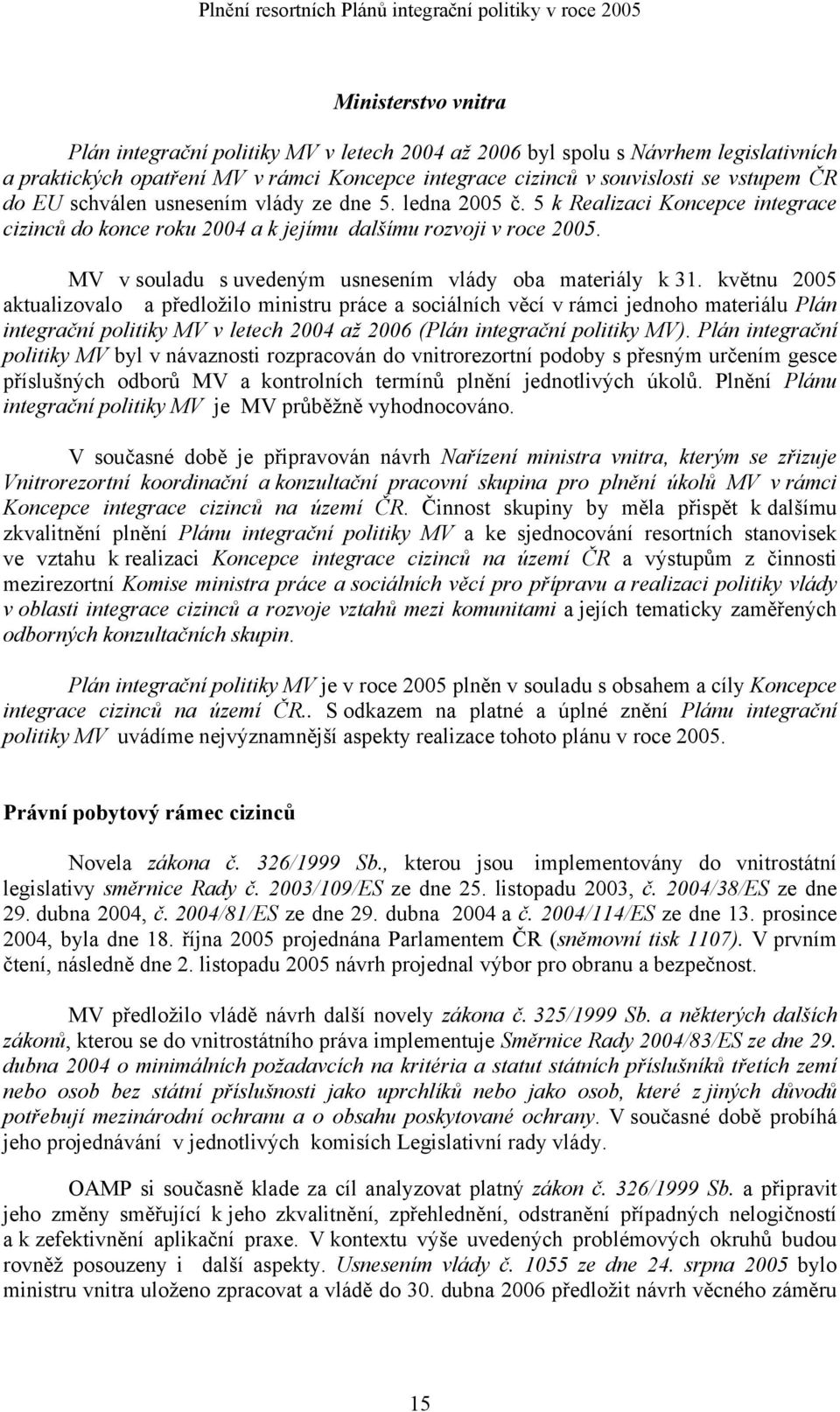 5 k Realizaci Koncepce integrace cizinců do konce roku 2004 a k jejímu dalšímu rozvoji v roce 2005. MV v souladu s uvedeným usnesením vlády oba materiály k 31.