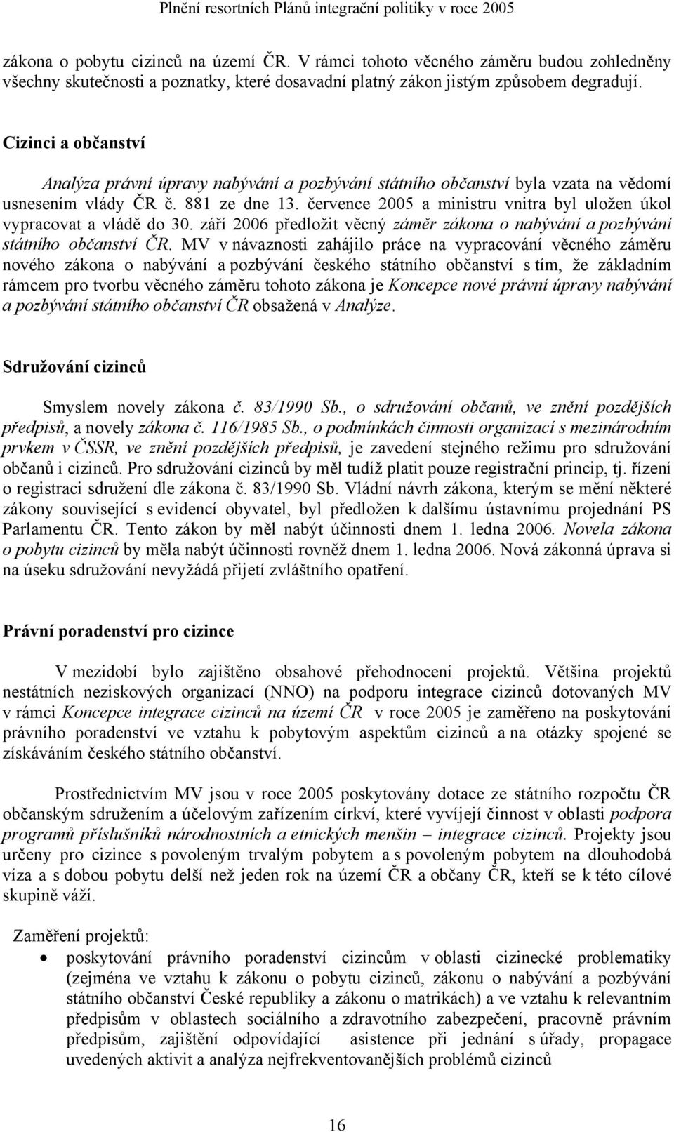 Cizinci a občanství Analýza právní úpravy nabývání a pozbývání státního občanství byla vzata na vědomí usnesením vlády ČR č. 881 ze dne 13.