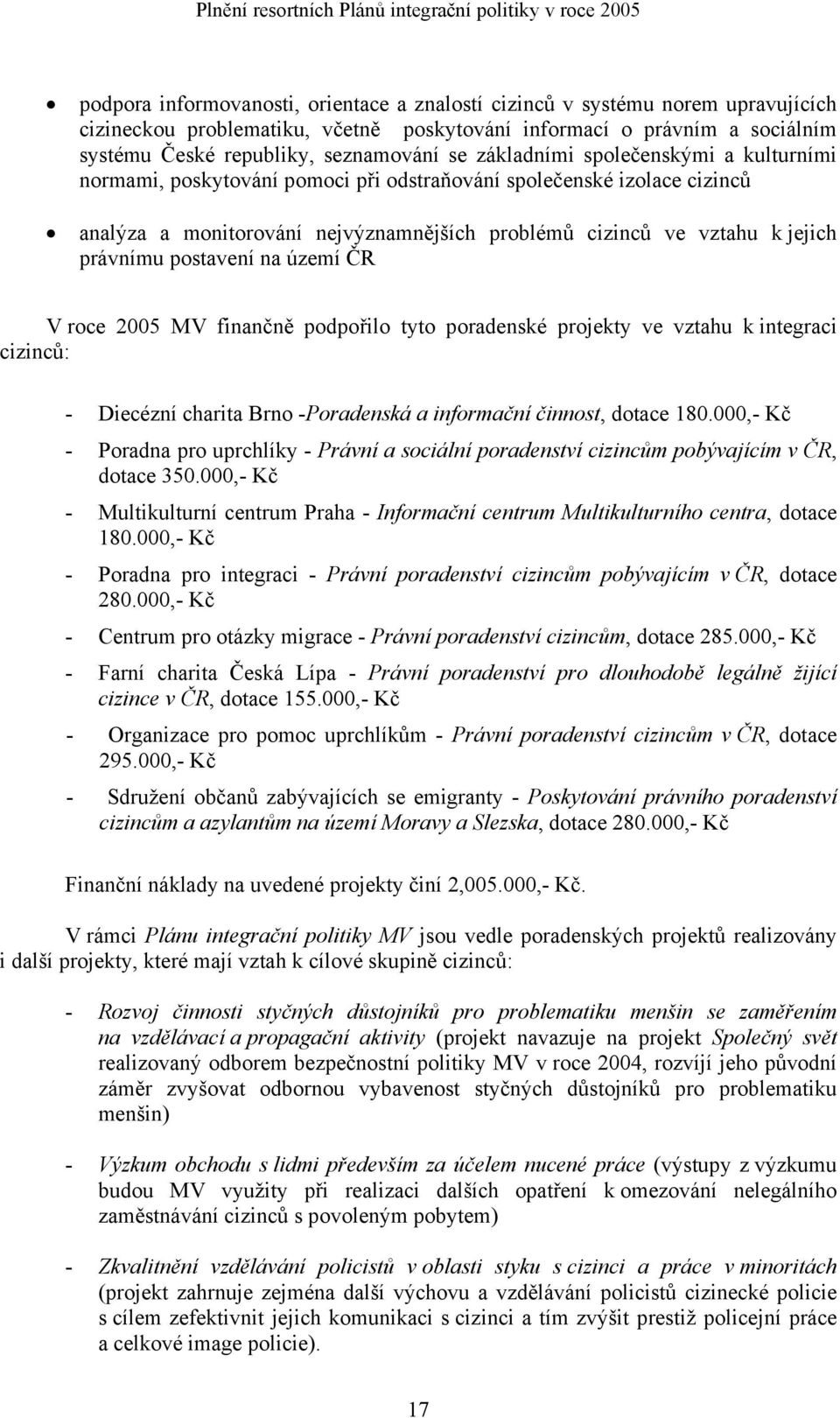 nejvýznamnějších problémů cizinců ve vztahu k jejich právnímu postavení na území ČR V roce 2005 MV finančně podpořilo tyto poradenské projekty ve vztahu k integraci cizinců: - Diecézní charita Brno