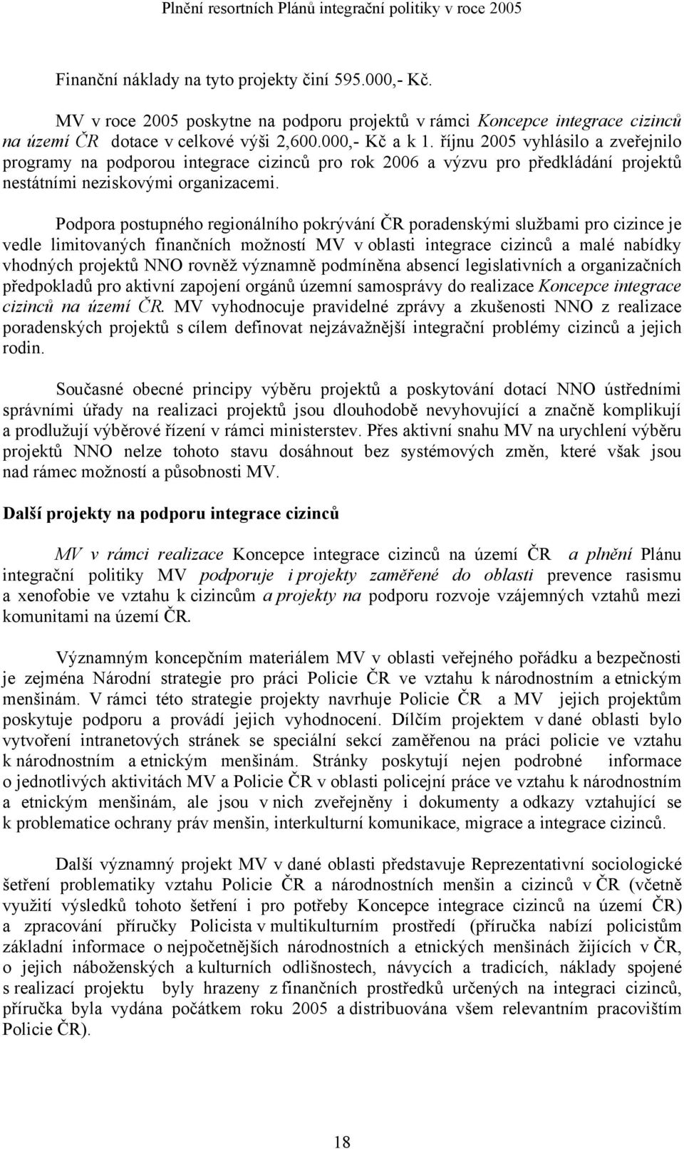 říjnu 2005 vyhlásilo a zveřejnilo programy na podporou integrace cizinců pro rok 2006 a výzvu pro předkládání projektů nestátními neziskovými organizacemi.