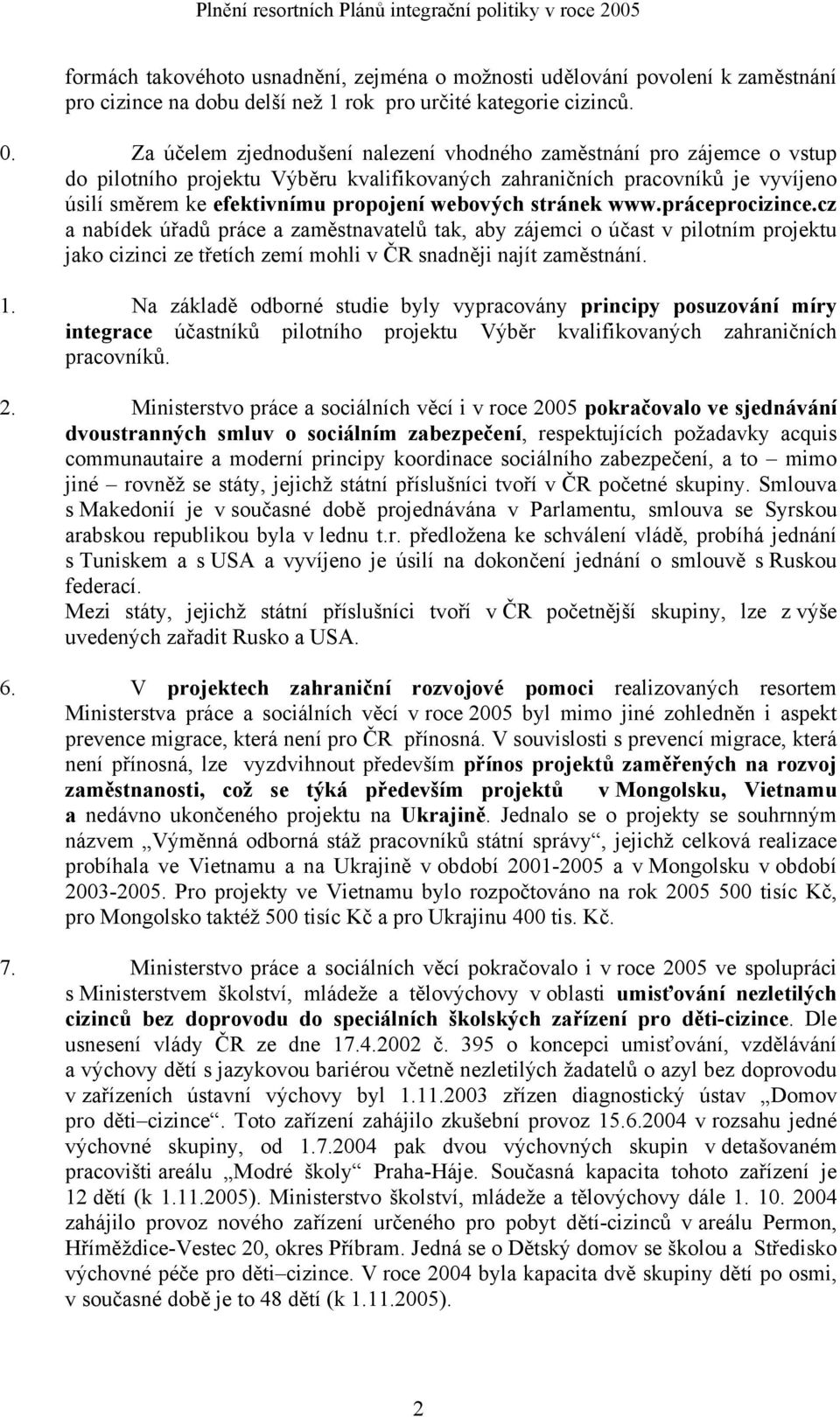 Za účelem zjednodušení nalezení vhodného zaměstnání pro zájemce o vstup do pilotního projektu Výběru kvalifikovaných zahraničních pracovníků je vyvíjeno úsilí směrem ke efektivnímu propojení webových