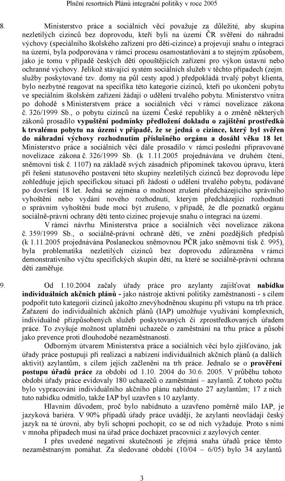 děti-cizince) a projevují snahu o integraci na území, byla podporována v rámci procesu osamostatňování a to stejným způsobem, jako je tomu v případě českých dětí opouštějících zařízení pro výkon