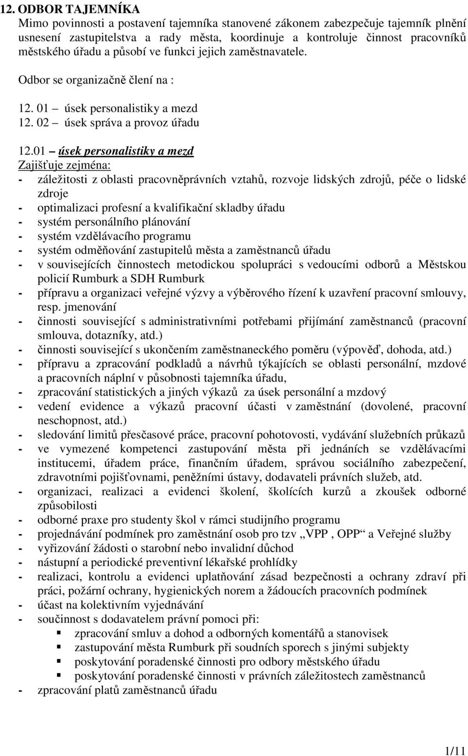 01 úsek personalistiky a mezd - záležitosti z oblasti pracovněprávních vztahů, rozvoje lidských zdrojů, péče o lidské zdroje - optimalizaci profesní a kvalifikační skladby úřadu - systém personálního