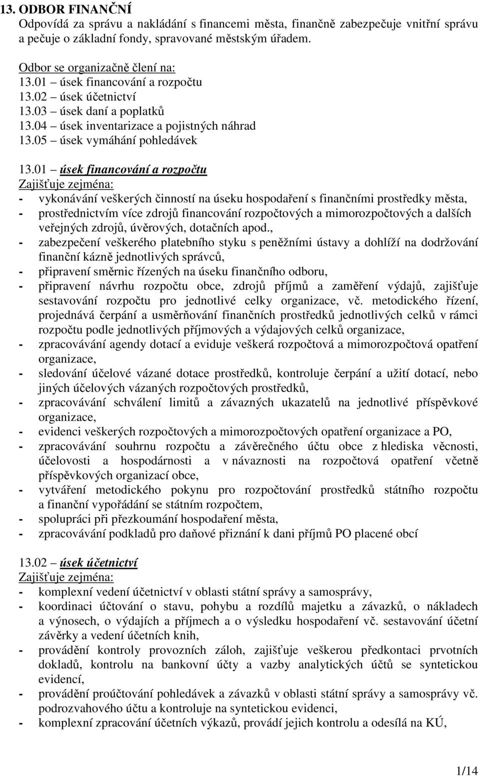 01 úsek financování a rozpočtu - vykonávání veškerých činností na úseku hospodaření s finančními prostředky města, - prostřednictvím více zdrojů financování rozpočtových a mimorozpočtových a dalších