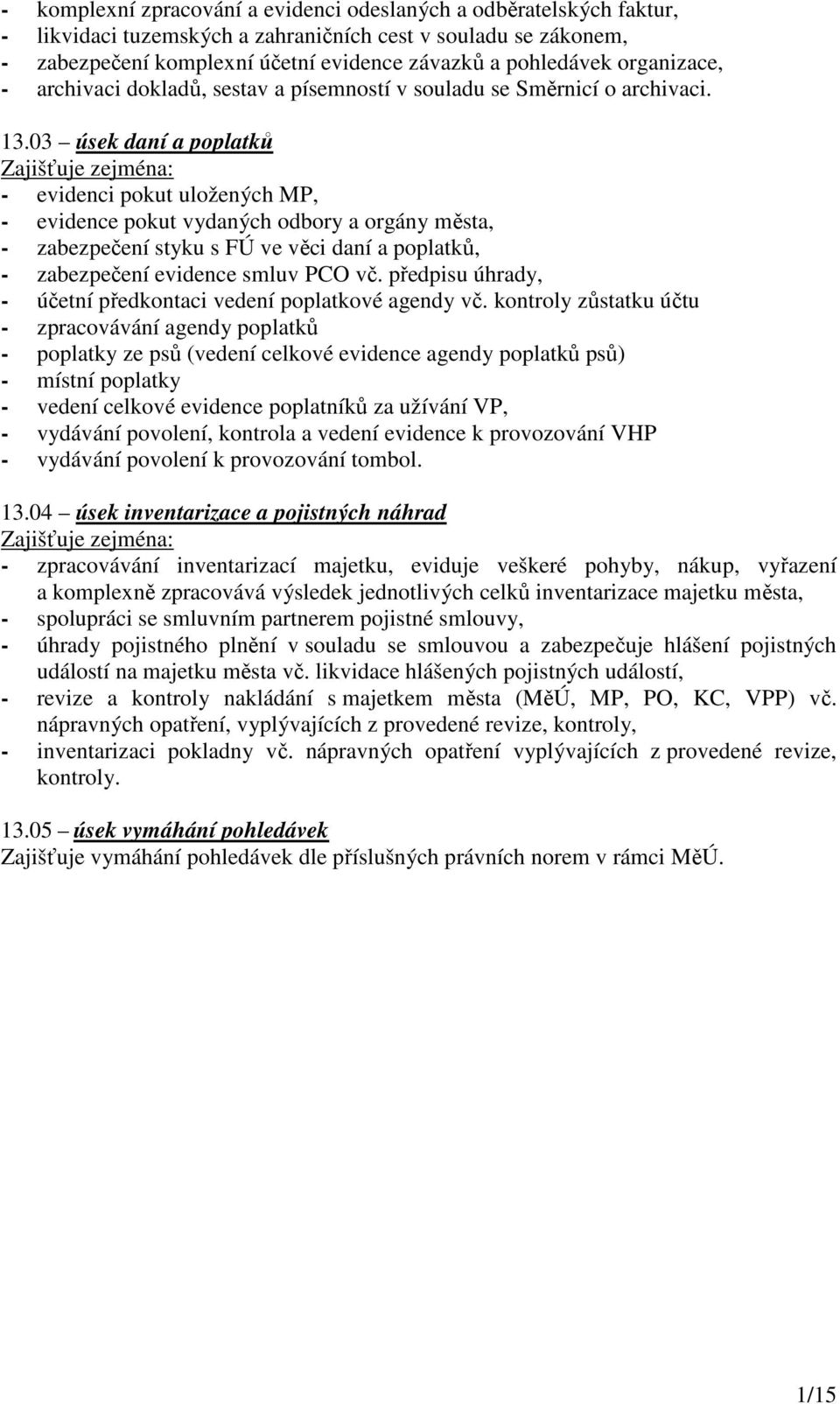 03 úsek daní a poplatků - evidenci pokut uložených MP, - evidence pokut vydaných odbory a orgány města, - zabezpečení styku s FÚ ve věci daní a poplatků, - zabezpečení evidence smluv PCO vč.