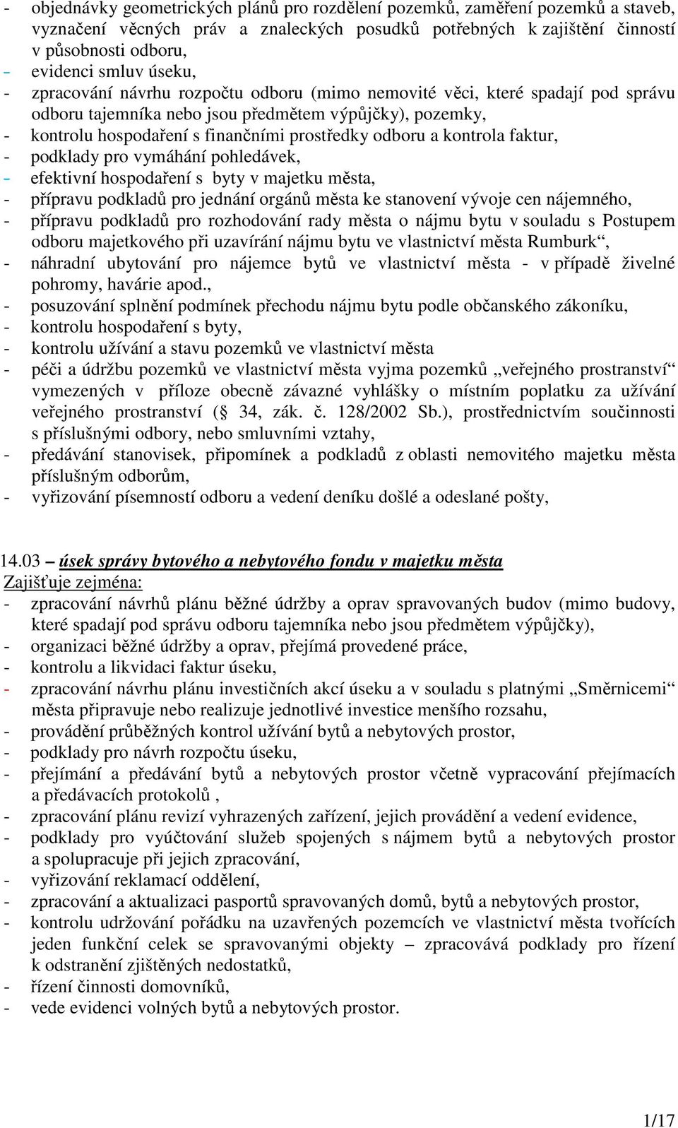 a kontrola faktur, - podklady pro vymáhání pohledávek, - efektivní hospodaření s byty v majetku města, - přípravu podkladů pro jednání orgánů města ke stanovení vývoje cen nájemného, - přípravu