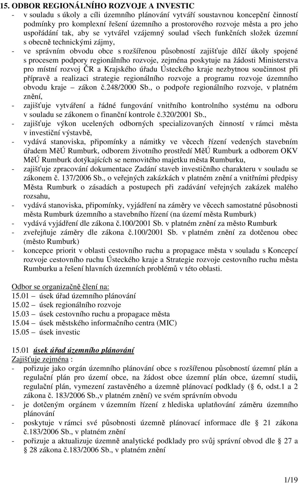 procesem podpory regionálního rozvoje, zejména poskytuje na žádosti Ministerstva pro místní rozvoj ČR a Krajského úřadu Ústeckého kraje nezbytnou součinnost při přípravě a realizaci strategie