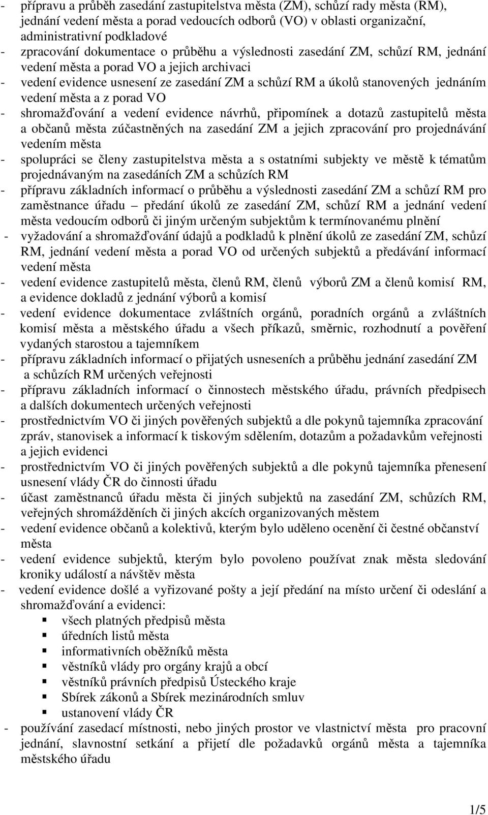 vedení města a z porad VO - shromažďování a vedení evidence návrhů, připomínek a dotazů zastupitelů města a občanů města zúčastněných na zasedání ZM a jejich zpracování pro projednávání vedením města