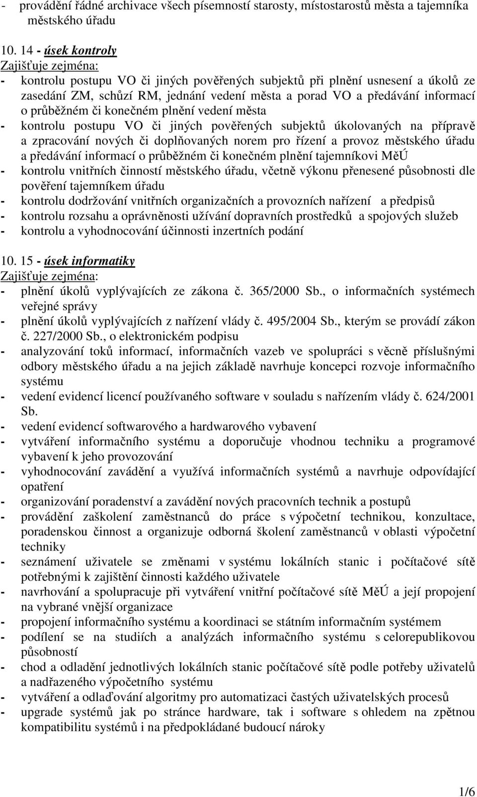 konečném plnění vedení města - kontrolu postupu VO či jiných pověřených subjektů úkolovaných na přípravě a zpracování nových či doplňovaných norem pro řízení a provoz městského úřadu a předávání