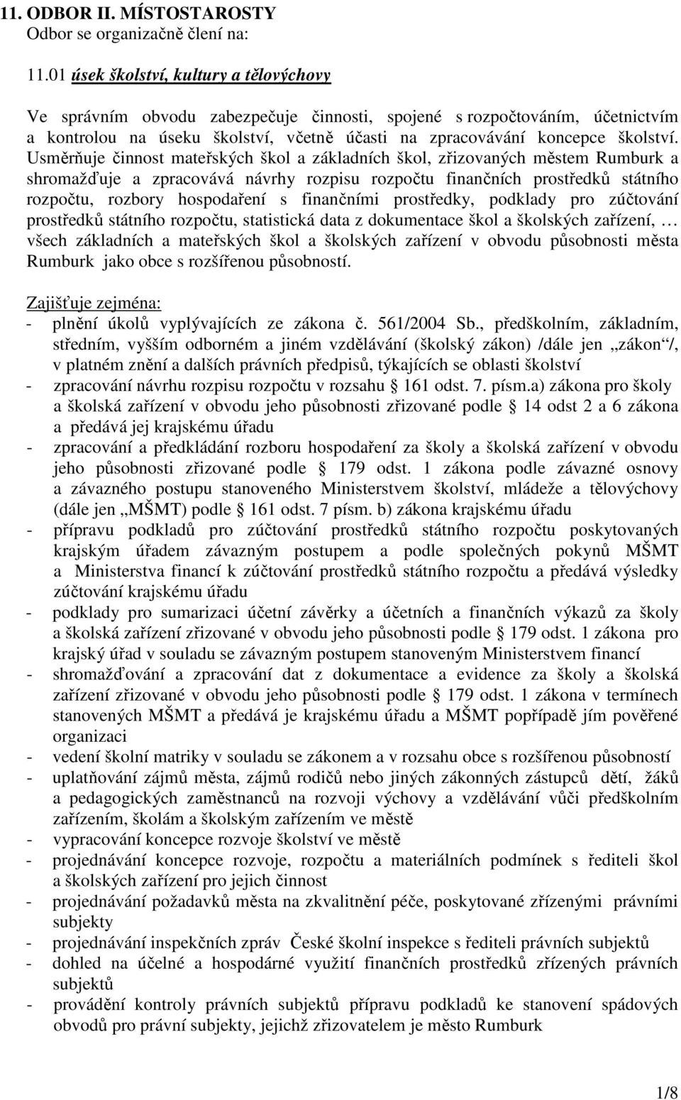 Usměrňuje činnost mateřských škol a základních škol, zřizovaných městem Rumburk a shromažďuje a zpracovává návrhy rozpisu rozpočtu finančních prostředků státního rozpočtu, rozbory hospodaření s