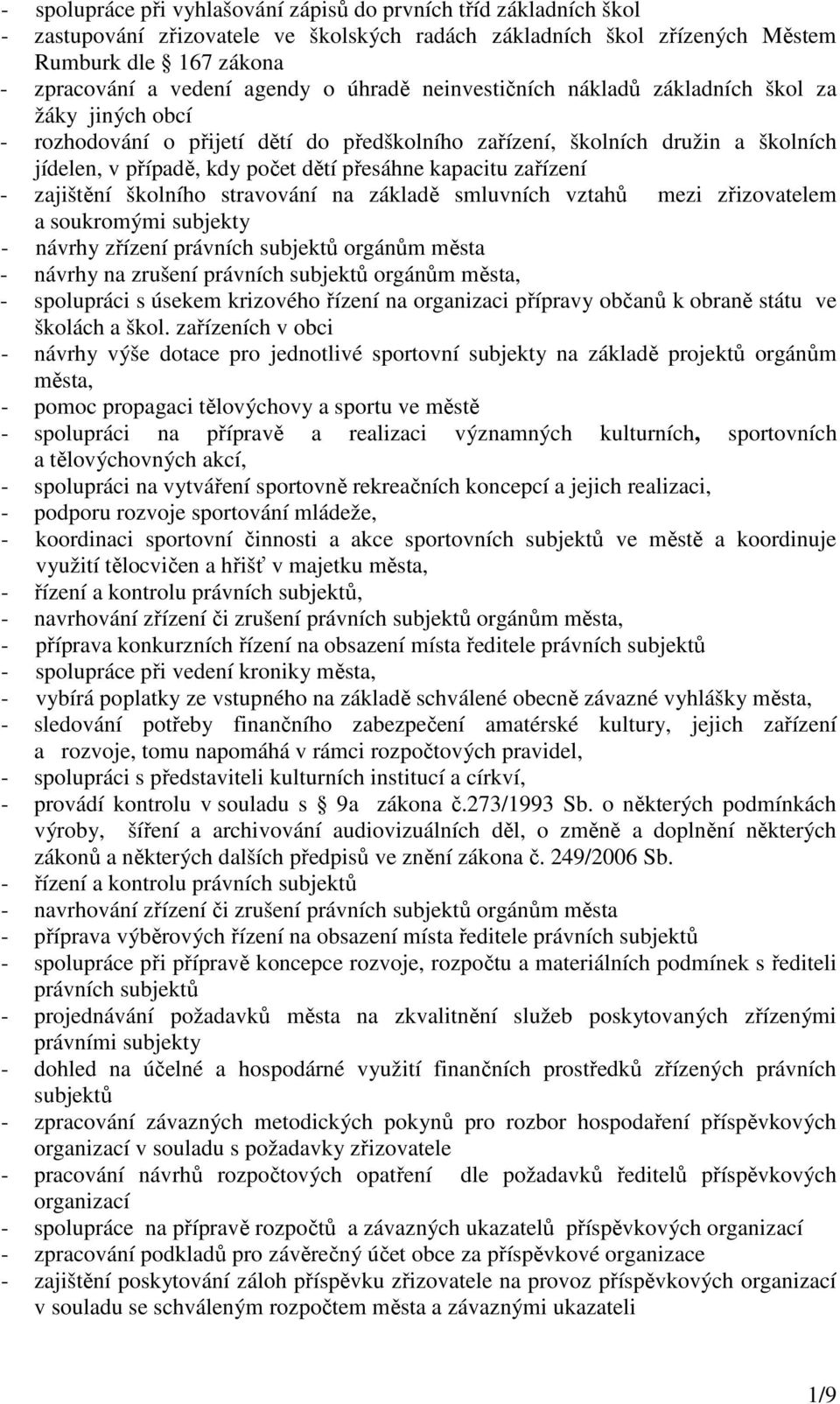 kapacitu zařízení - zajištění školního stravování na základě smluvních vztahů mezi zřizovatelem a soukromými subjekty - návrhy zřízení právních subjektů orgánům města - návrhy na zrušení právních