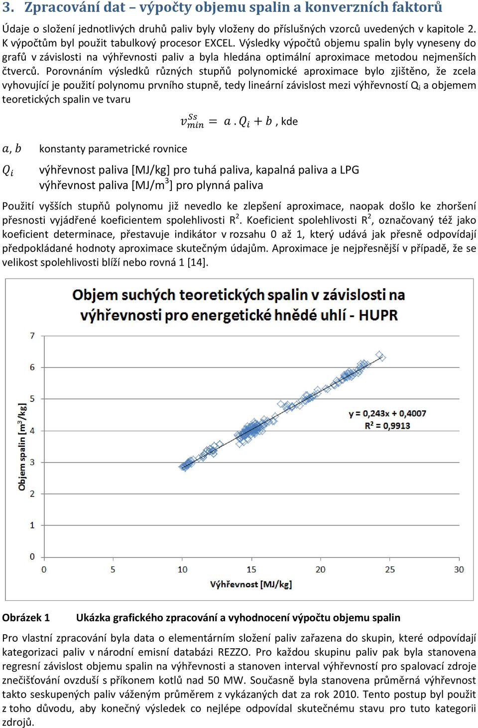 Porovnáním výsledků různých stupňů polynomické aproximace bylo zjištěno, že zcela vyhovující je použití polynomu prvního stupně, tedy lineární závislost mezi výhřevností Q i a objemem teoretických