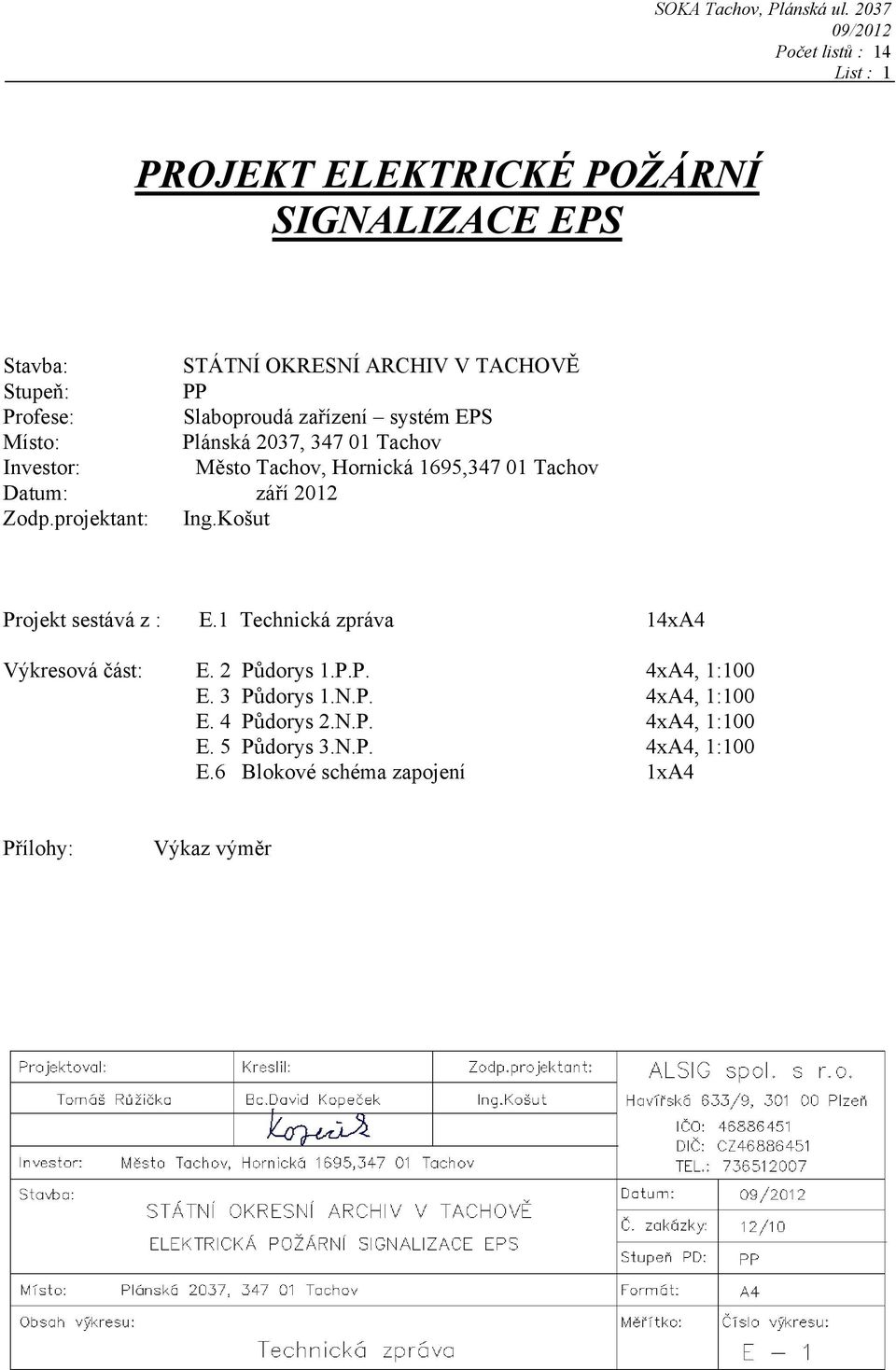 projektant: Ing.Košut Projekt sestává z : E.1 Technická zpráva 14xA4 Výkresová část: E. 2 Půdorys 1.P.P. 4xA4, 1:100 E.