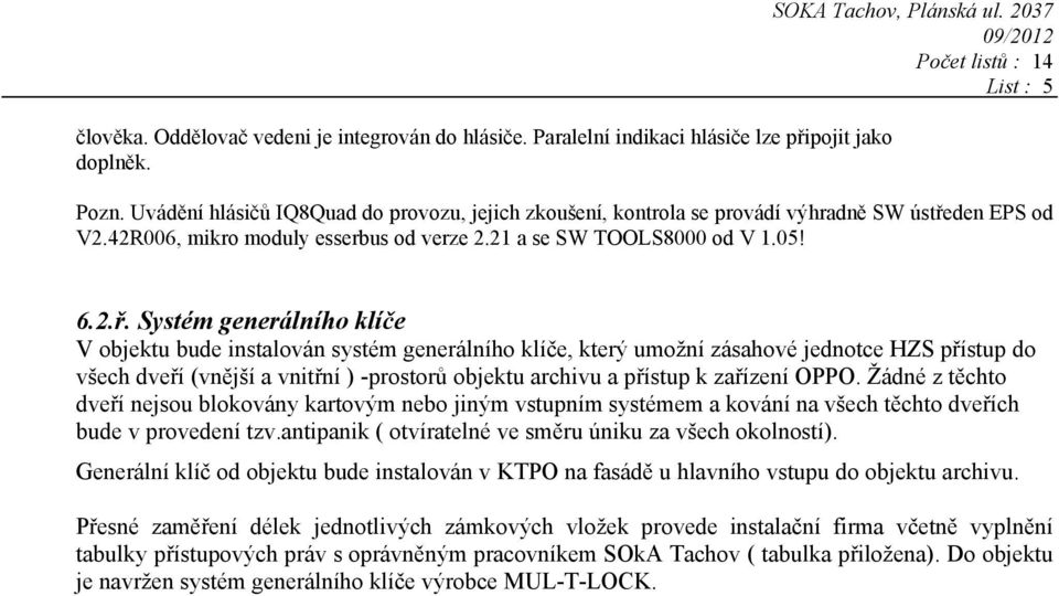 den EPS od V2.42R006, mikro moduly esserbus od verze 2.21 a se SW TOOLS8000 od V 1.05! 6.2.ř.